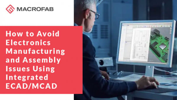 How to Avoid Electronics Manufacturing and Assembly Issues Using Integrated ECAD/MCAD