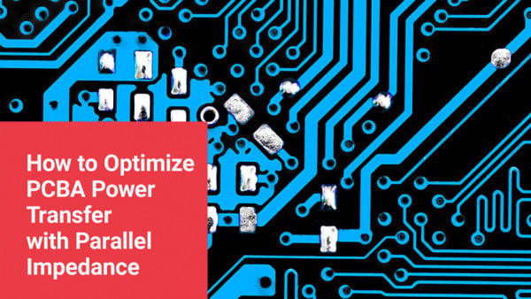 How to Optimize PCBA Power Transfer with Parallel Impedance