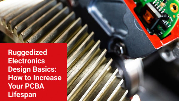 Ruggedized Electronics Design Basics: How to Increase Your PCBA Lifespan
