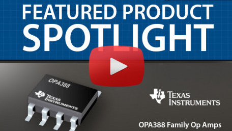 Texas Instruments OPA388 Precision Opamps | Featured Product Spotlight